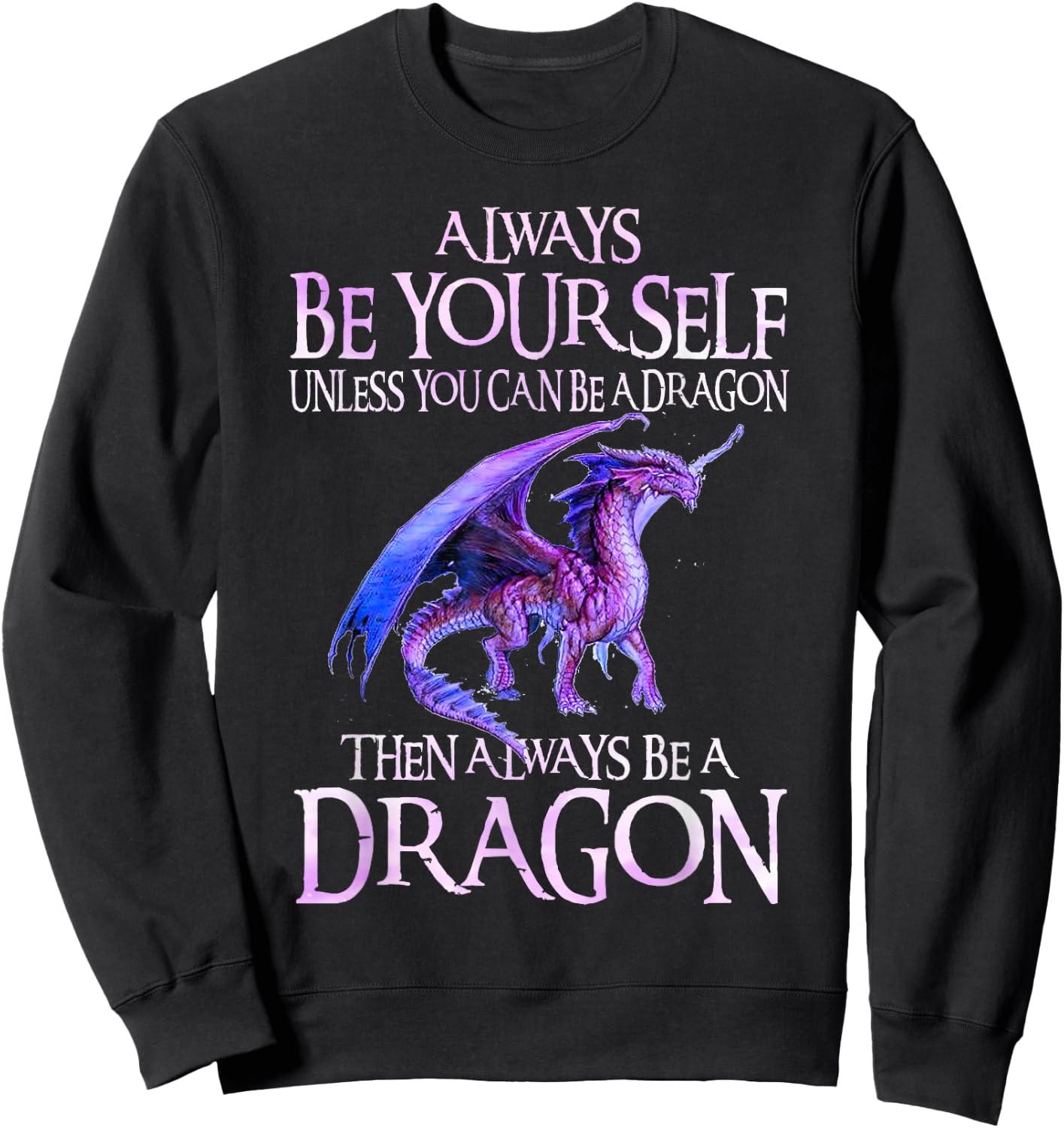 Always Be Yourself Dragon Funny Dragon Lovers Gift Sweatshirt - Sweatshirt | Black
