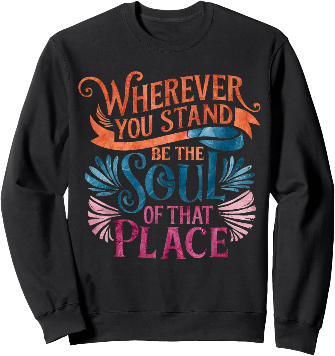 Wherever You Stand Be The Soul of That Place, Rumi Quote Sweatshirt - Sweatshirt | Black