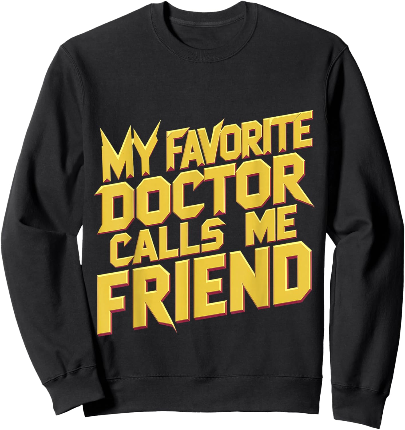 My Favorite Doctor Calls Me Friend Sweatshirt - Sweatshirt | Black