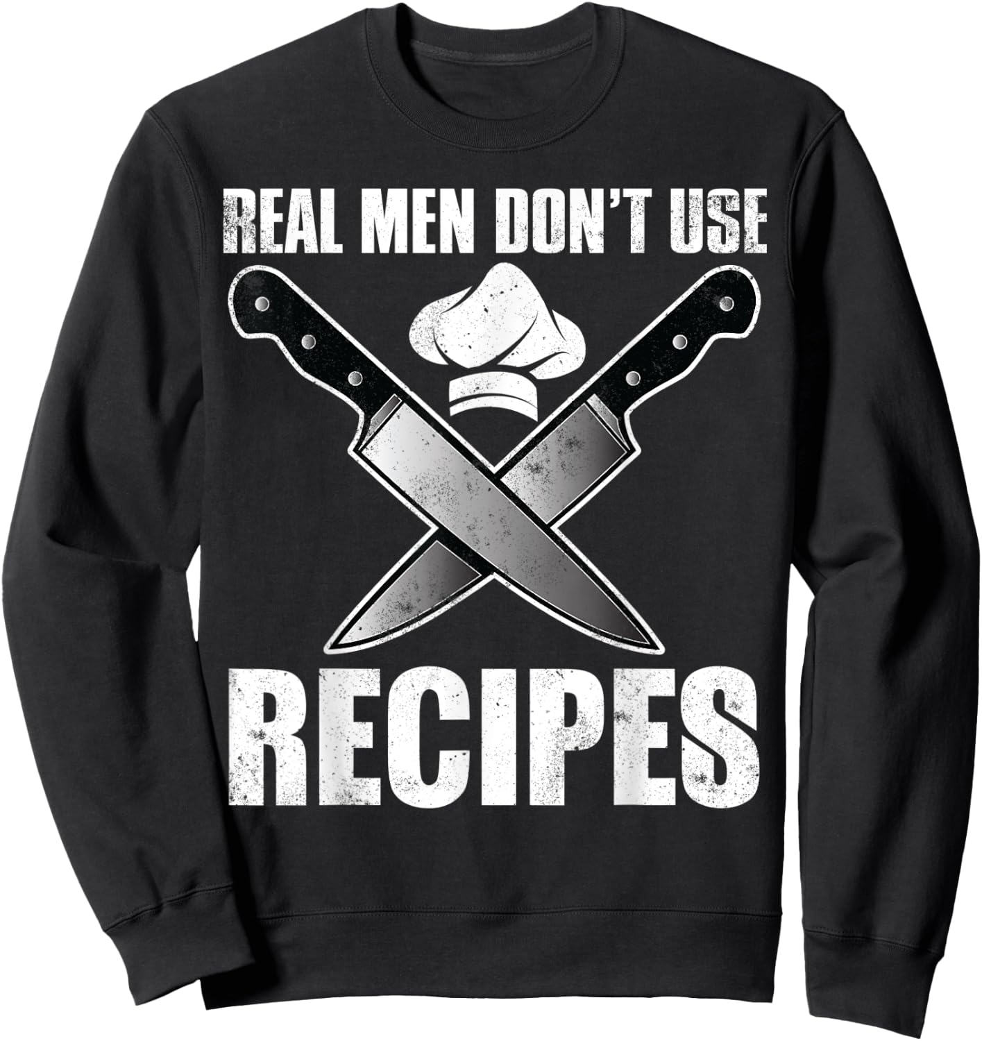 Real Men Dont Use Recipes Shirt Funny Cooking Chef Sweatshirt - Sweatshirt | Black