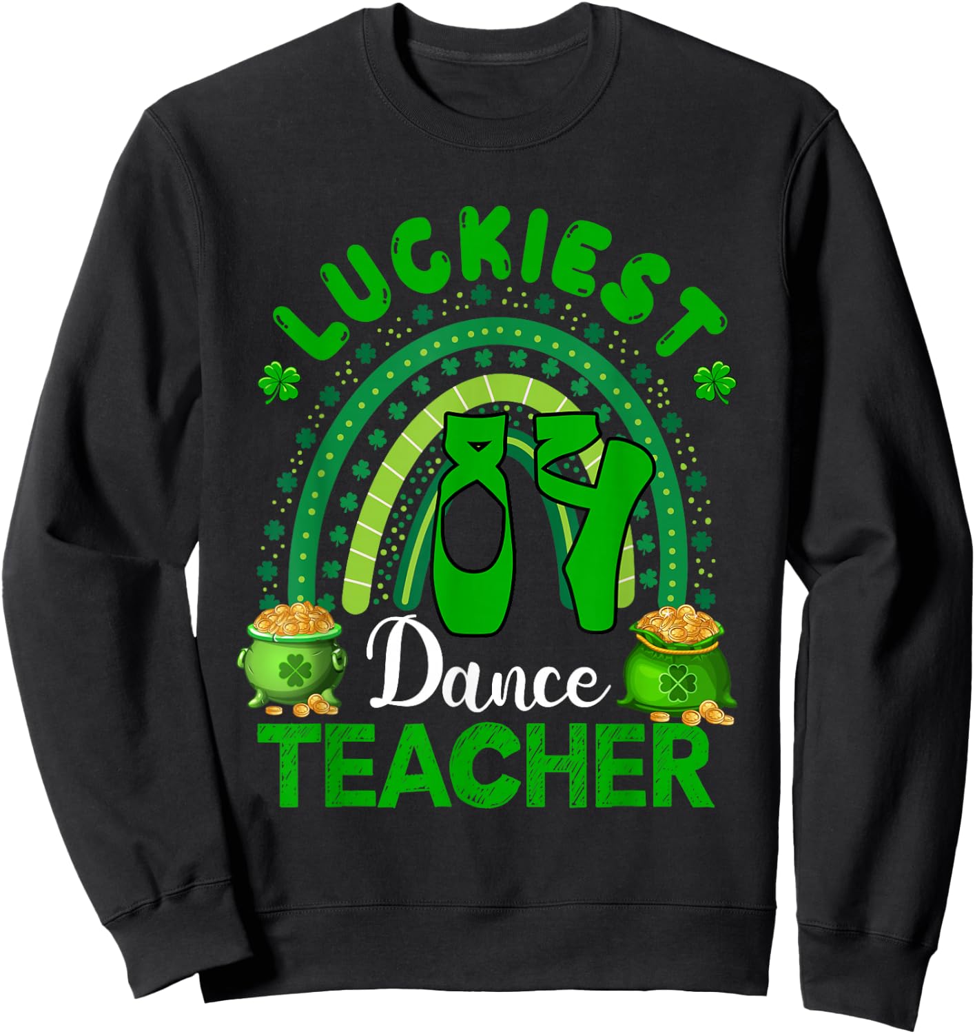 Luckiest Dance Teacher St. Patrick's Day Shamrocks Rainbow Sweatshirt - Sweatshirt | Black