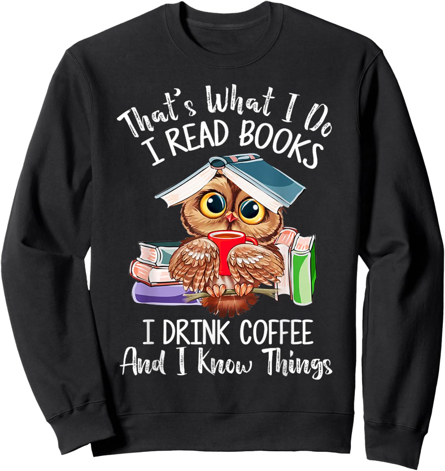 That's What I Do I Read Books Drink Coffee and I Know Things Sweatshirt - Sweatshirt | Black