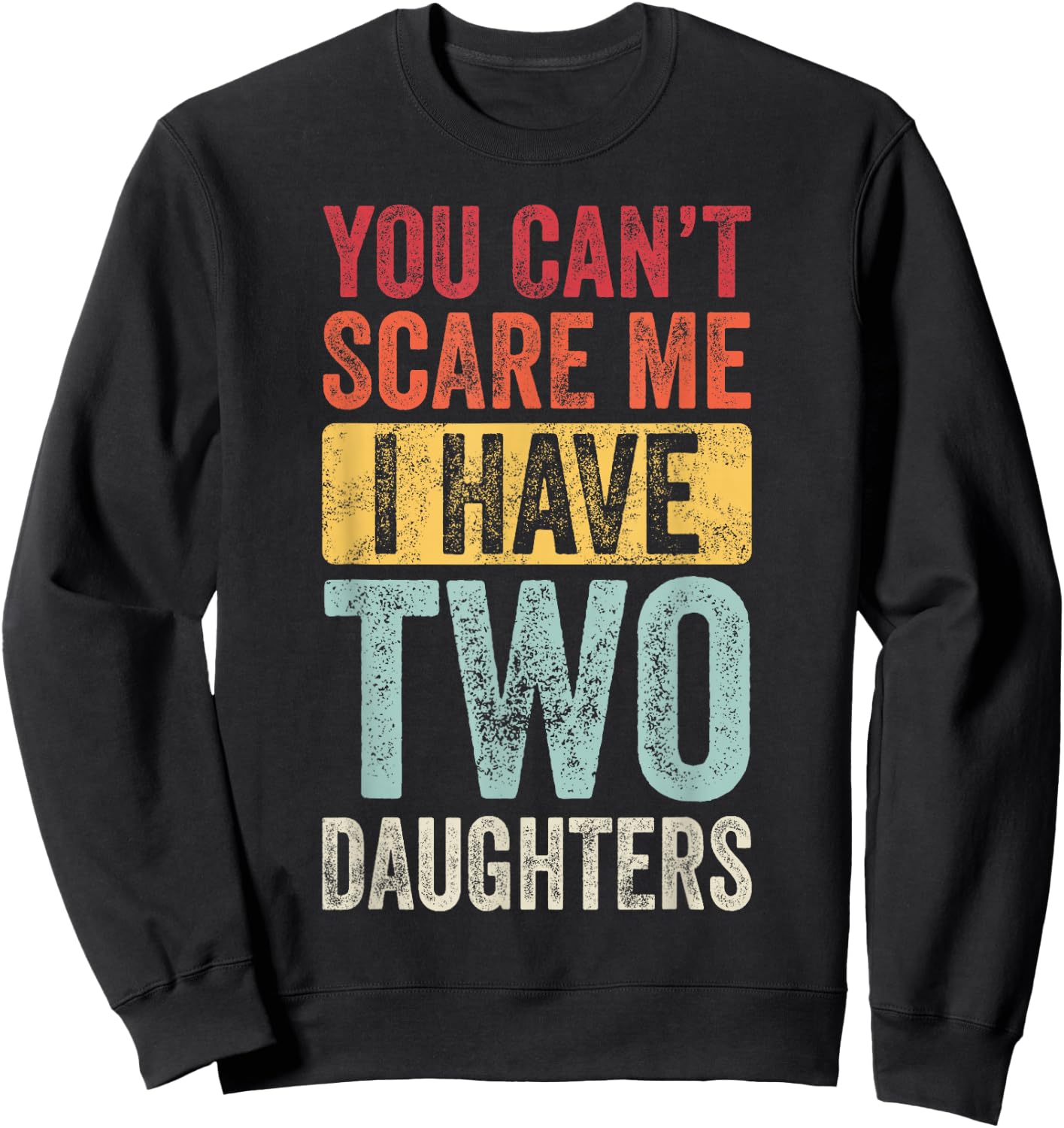 You Can't Scare Me I Have Two Daughters, Funny Dad Father Sweatshirt - Sweatshirt | Black