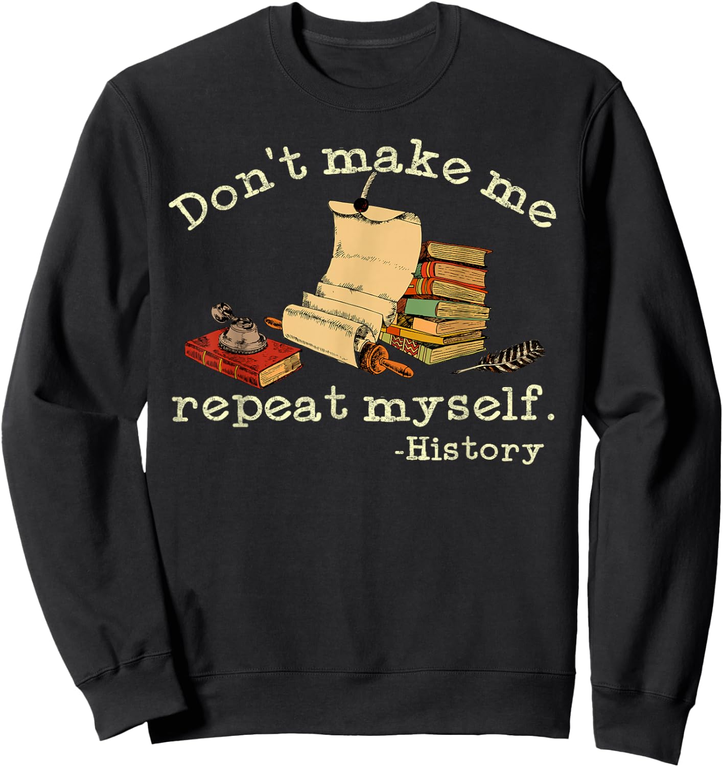 Dont Make Me Repeat Myself History | Funny History Teacher Sweatshirt - Sweatshirt | Black