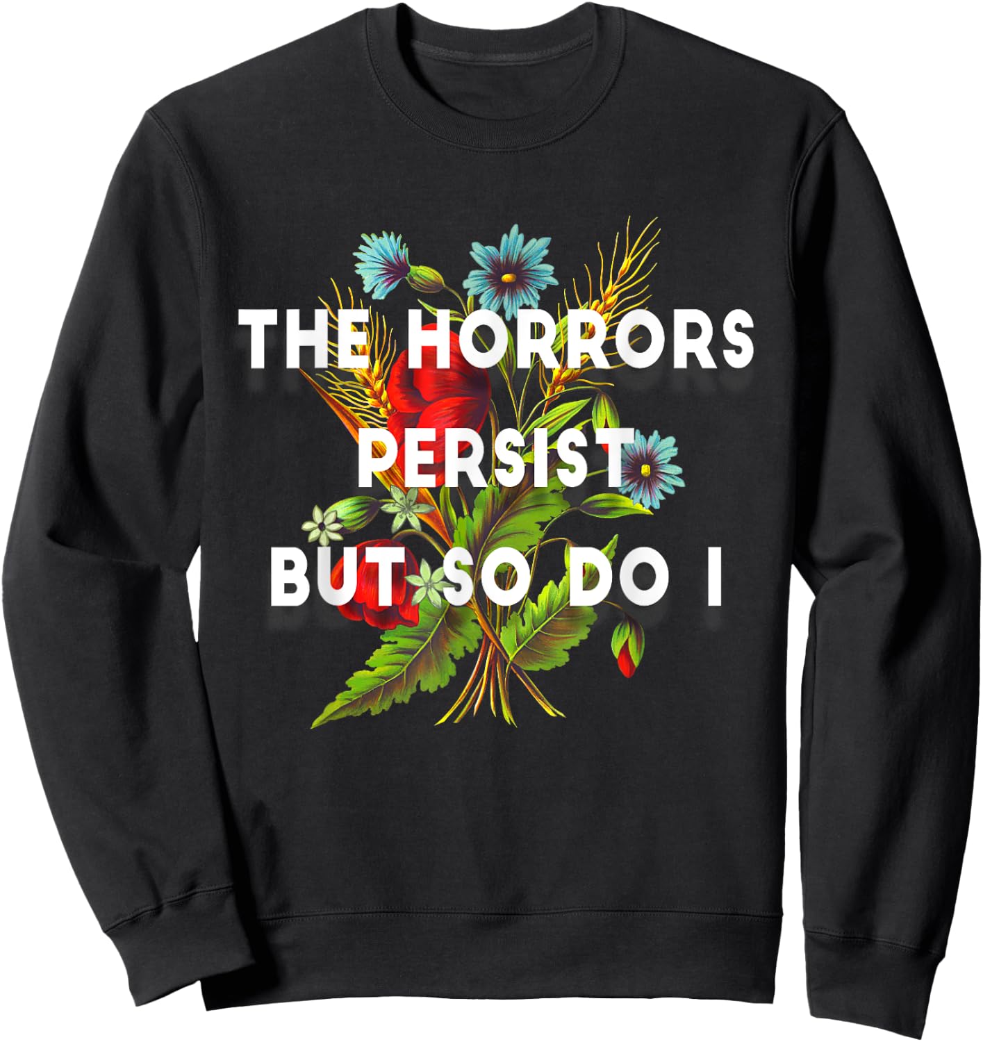 The Horrors Persist But So Do I Humor Grave & Flower Design Sweatshirt - Sweatshirt | Black