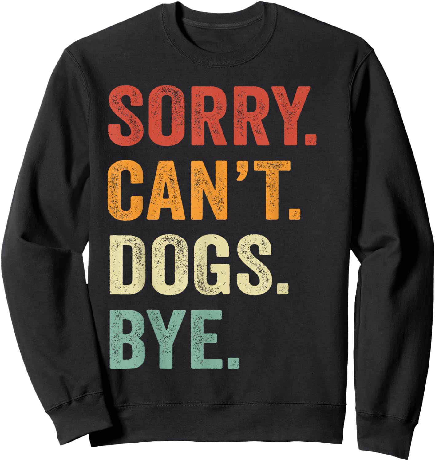 Sorry Can't Dogs Bye Funny Dog Best Friends Sweatshirt - Sweatshirt | Black