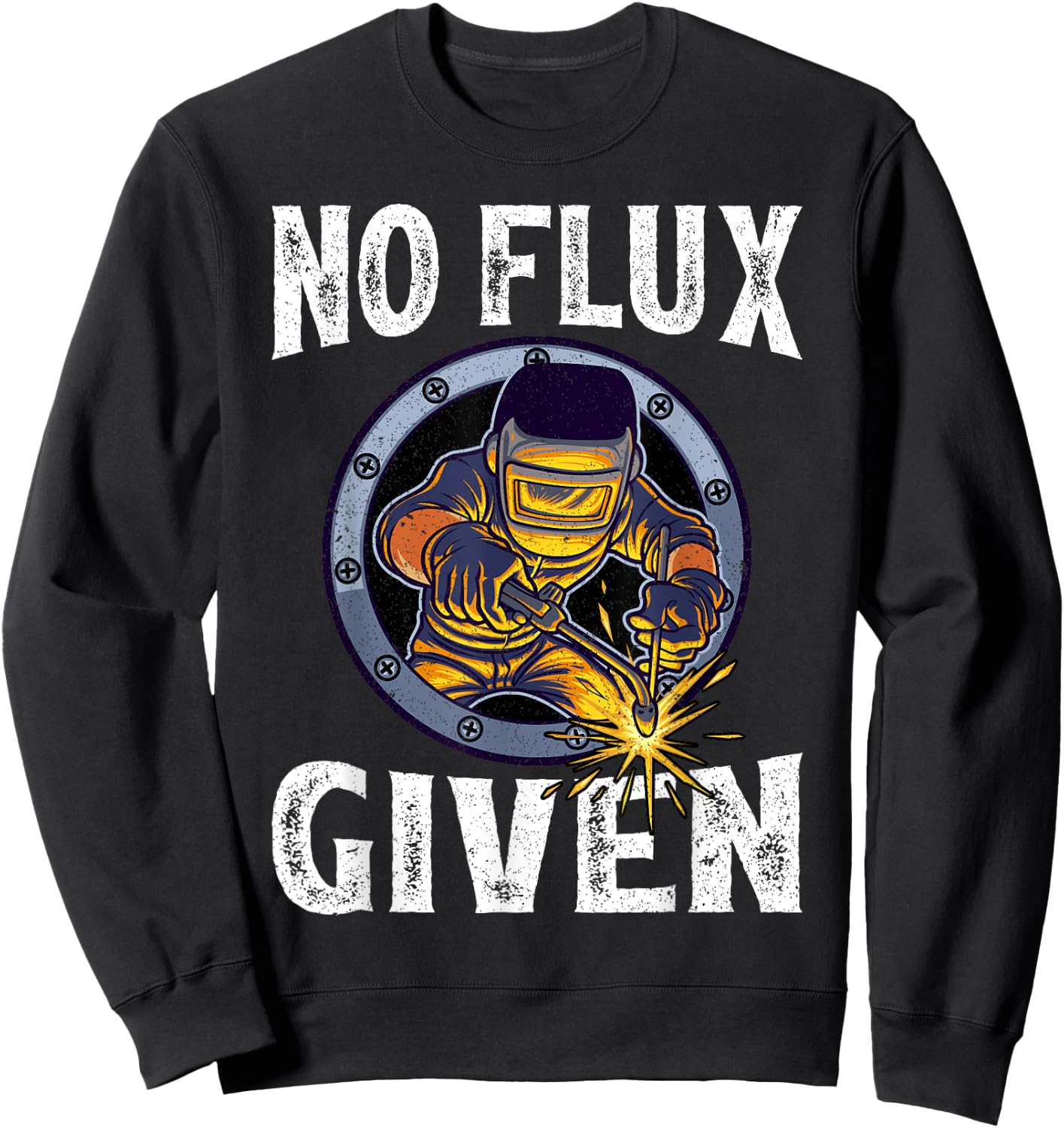 No Flux Given - Funny Welder Shirt For Welding Dads Sweatshirt - Sweatshirt | Black