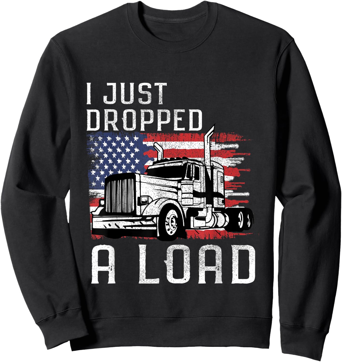 Fun Trucker Truck Driver Funny I just dropped a Load Sweatshirt - Sweatshirt | Black