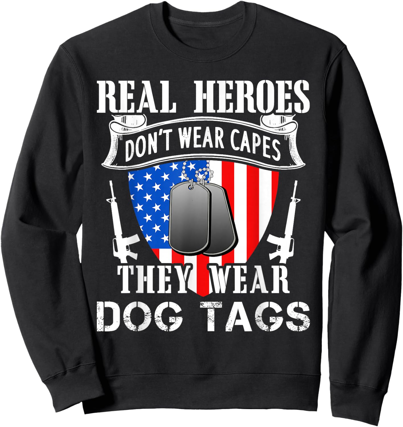 Real Heroes Don't Wear Capes They Wear Dog Tags Sweatshirt - Sweatshirt | Black