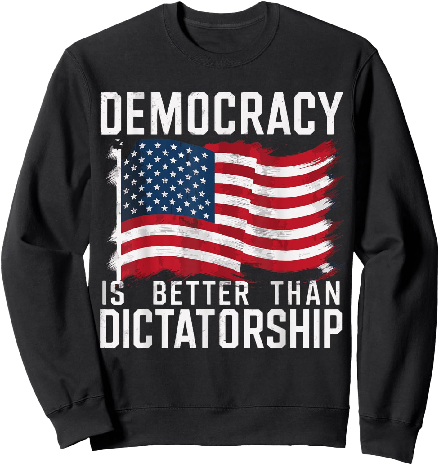 Democracy Is Better Than Dictatorship Sweatshirt - Sweatshirt | Black