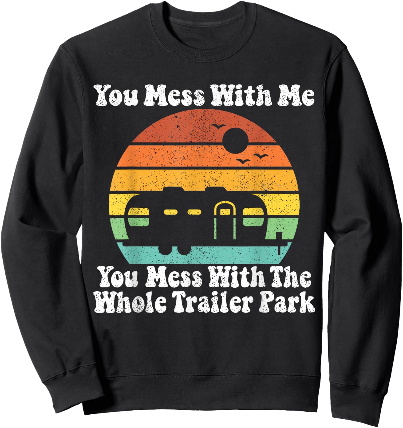 You Mess With Me You Mess With The Whole Trailer Park Gift Sweatshirt - Sweatshirt | Black