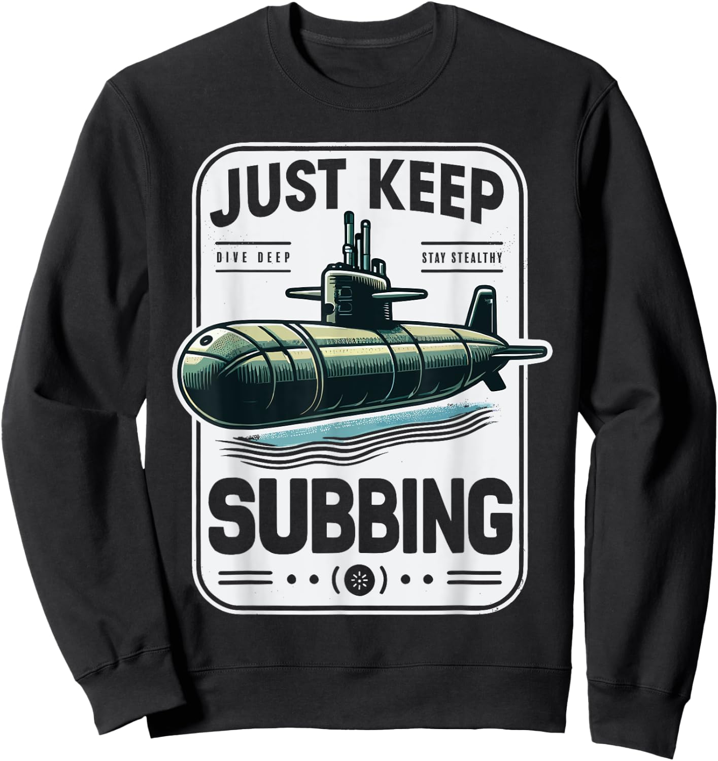 Submariner Quote Just Keep Subbing Stealth U-Boat Submarine Sweatshirt - Sweatshirt | Black