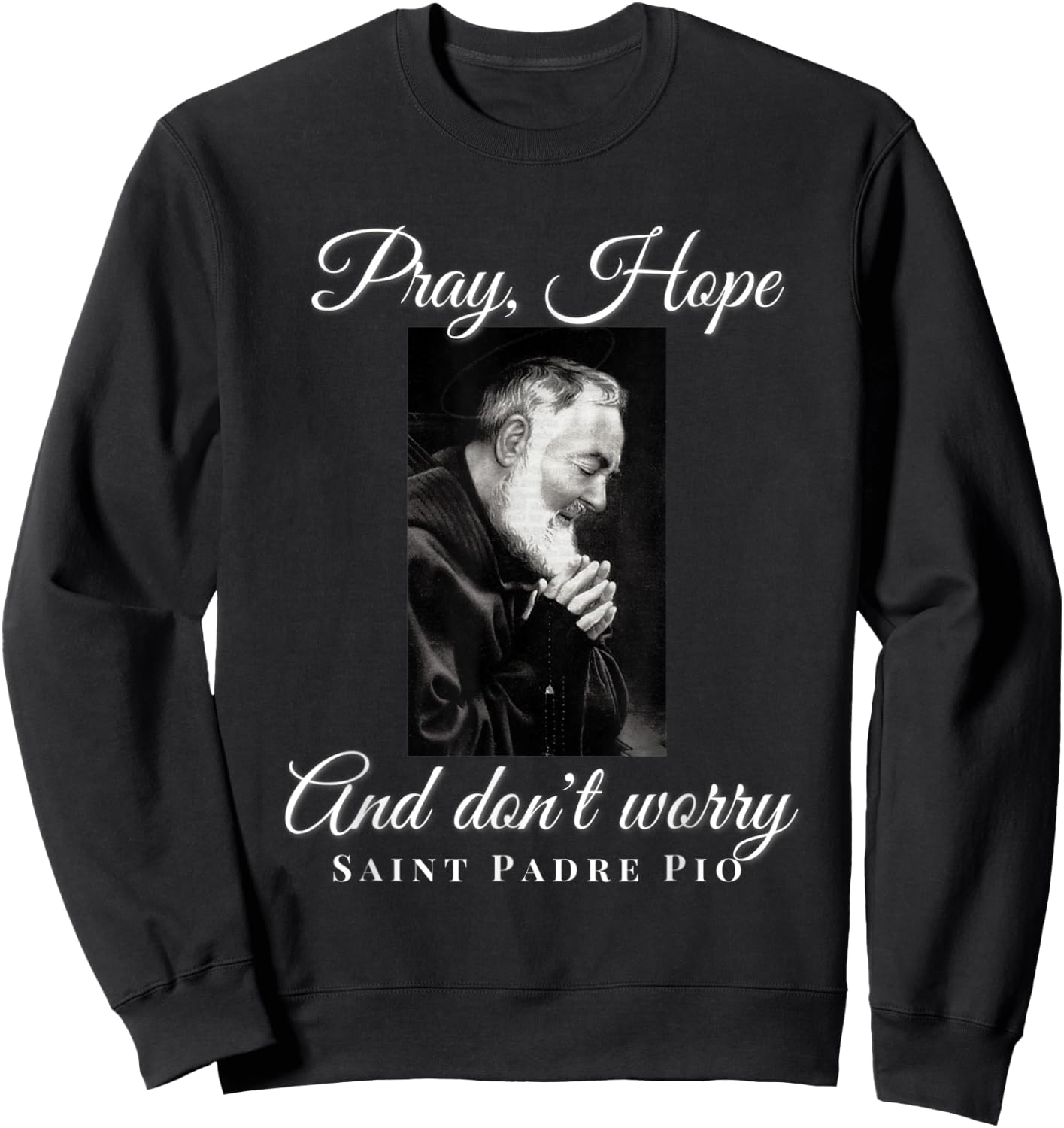 Saint Padre Pio Pray Hope Dont Worry Catholic Christian Sweatshirt - Sweatshirt | Black