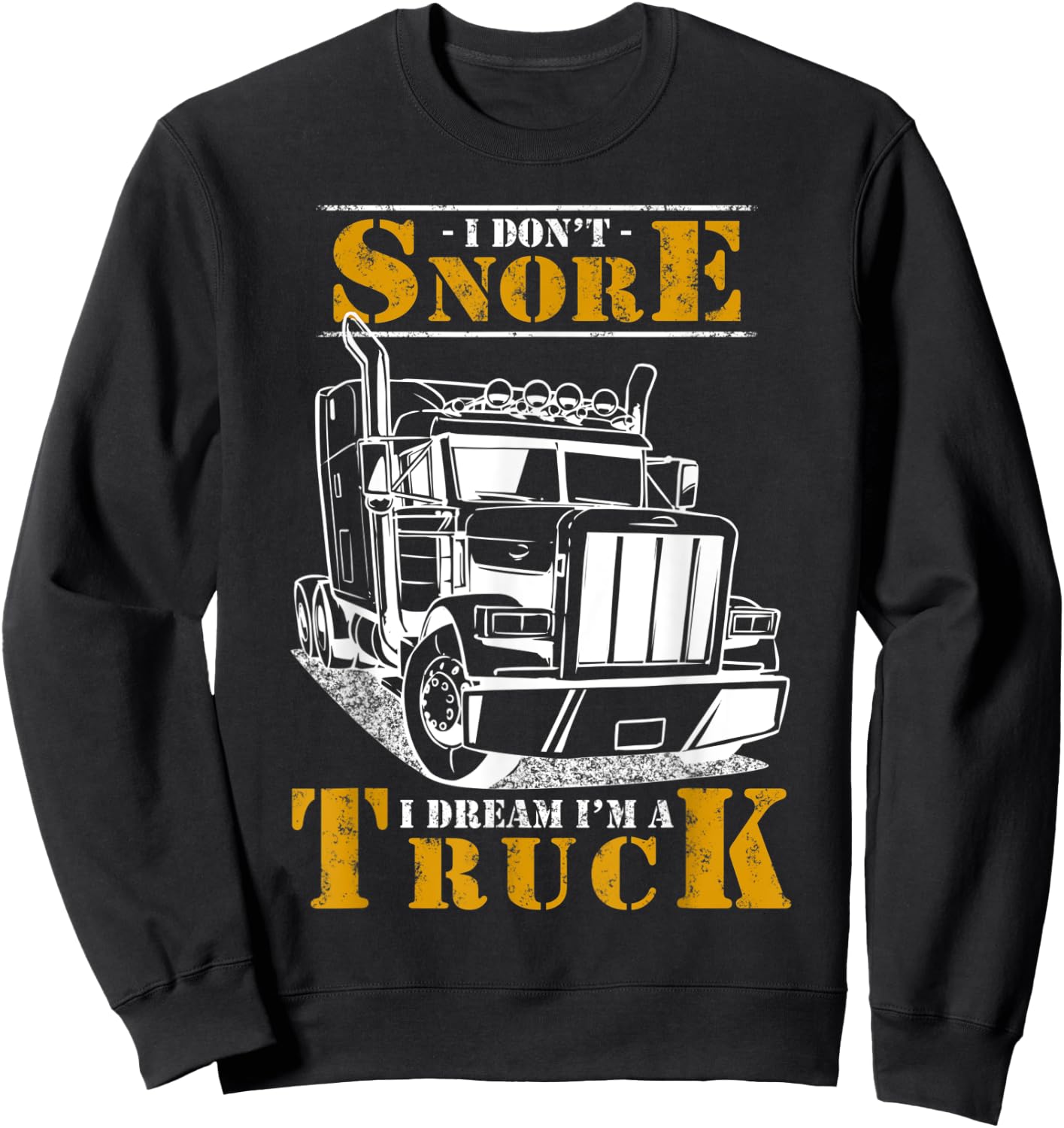 I Don't Snore I Dream I'm Truck Big Rig Driver Trucker Gift Sweatshirt - Sweatshirt | Black
