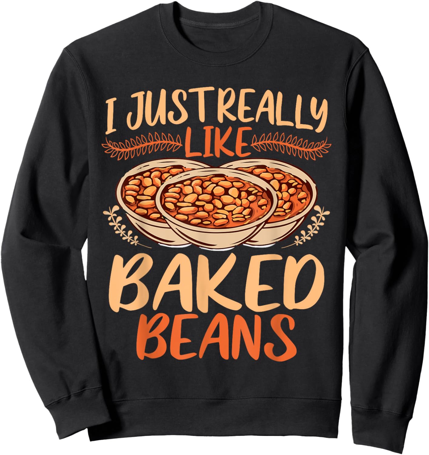 Baked Beans Lover I Just Really Like Baked Beans Sweatshirt - Sweatshirt | Black