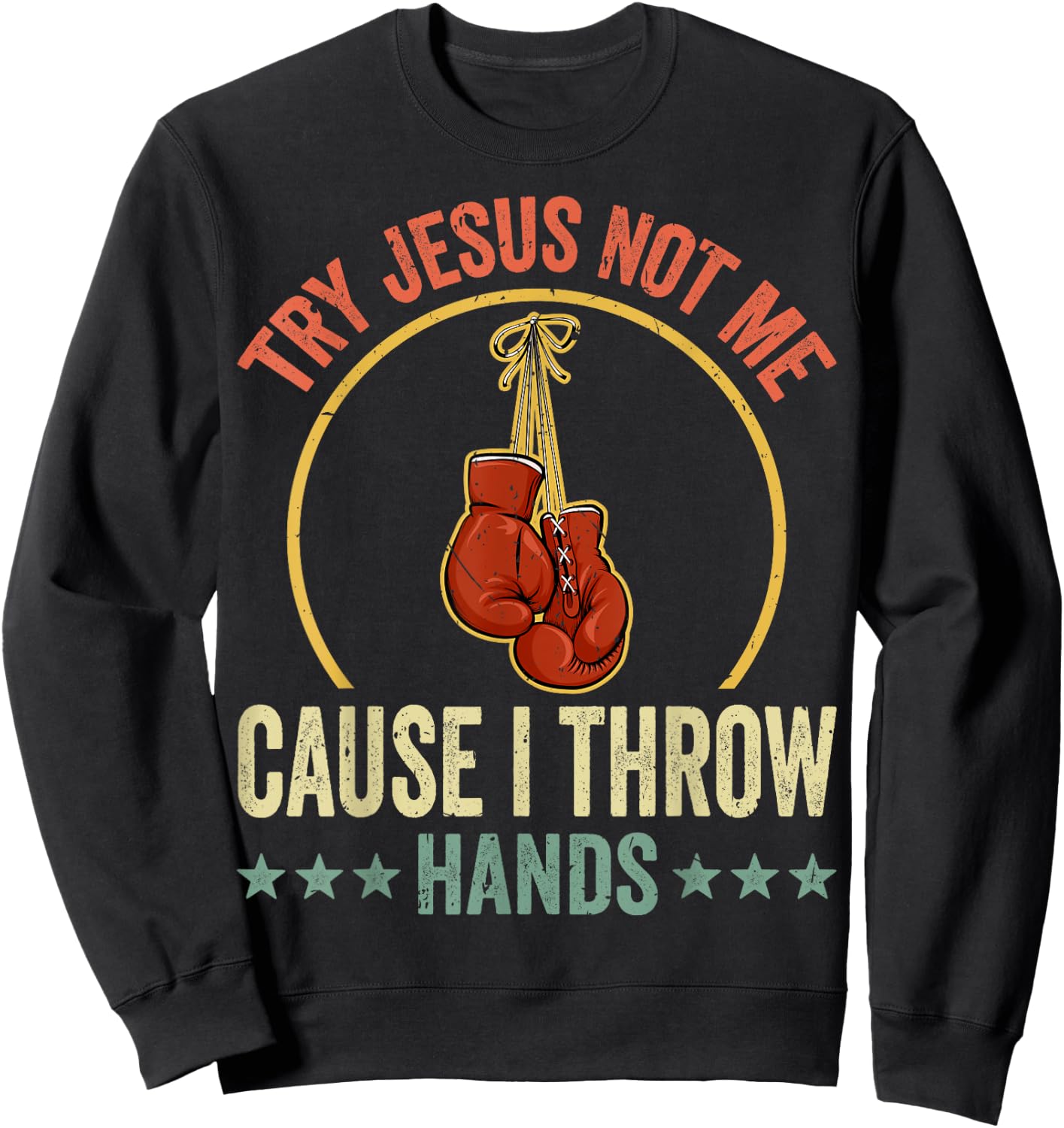 Try Jesus Not Me Cause I Throw Hands Funny Boxing MMA Fight Sweatshirt - Sweatshirt | Black