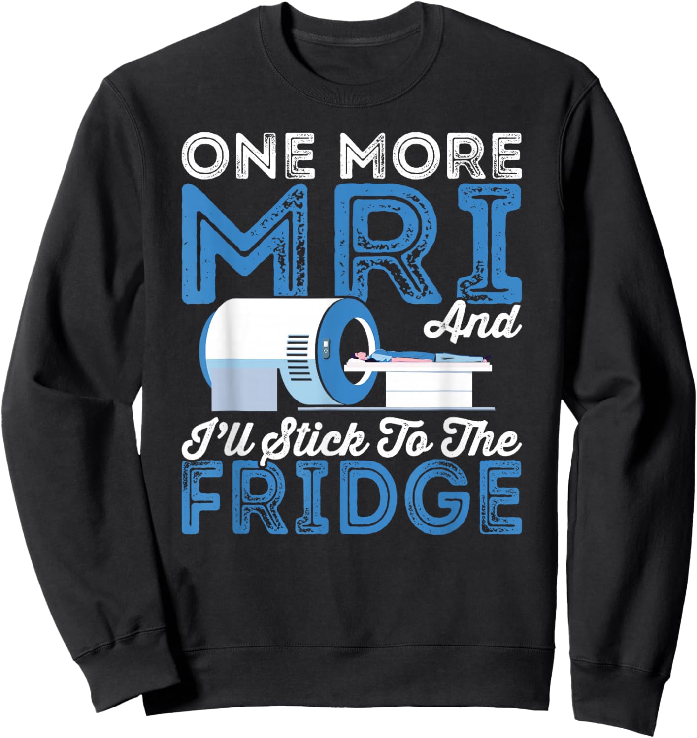 Cancer Fighter One More MRI And I'll Stick To The Fridge Sweatshirt - Sweatshirt | Black
