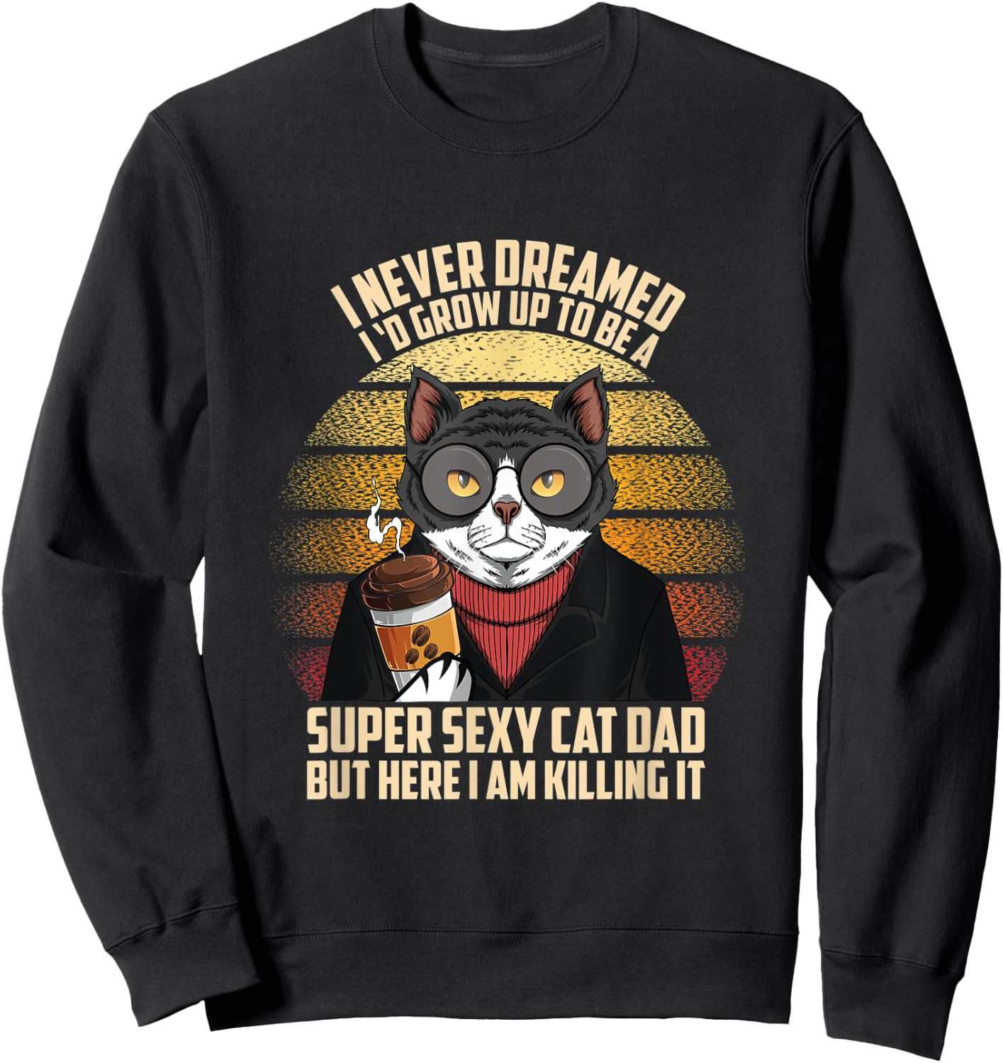 Fathers day I Never Dreamed I'd Grow Up To Be A Sexy Cat Dad Men Sweatshirt - Sweatshirt | Black