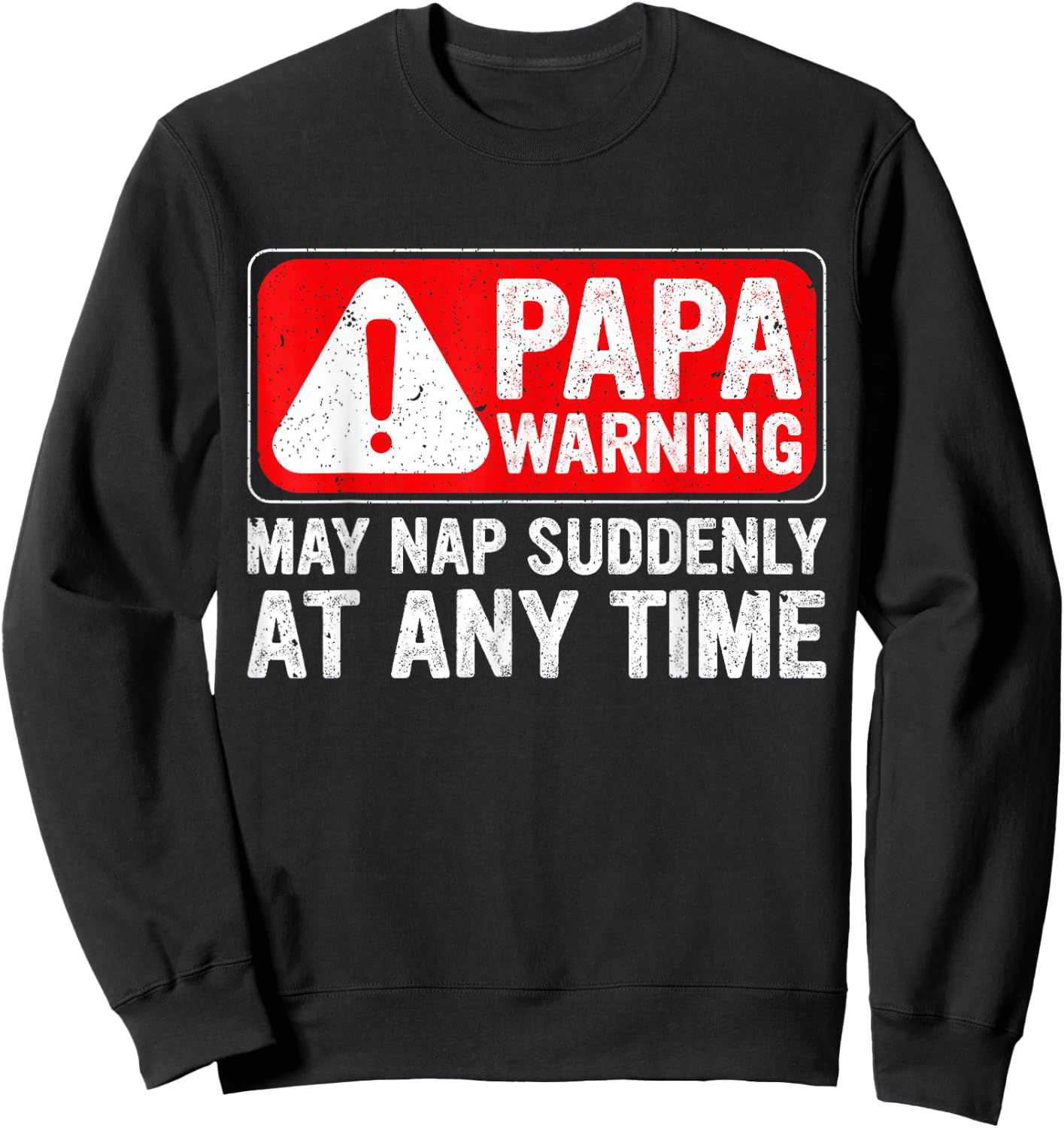 Funny Papa Warning Sign - May Nap Suddenly at Any Time Sweatshirt - Sweatshirt | Black