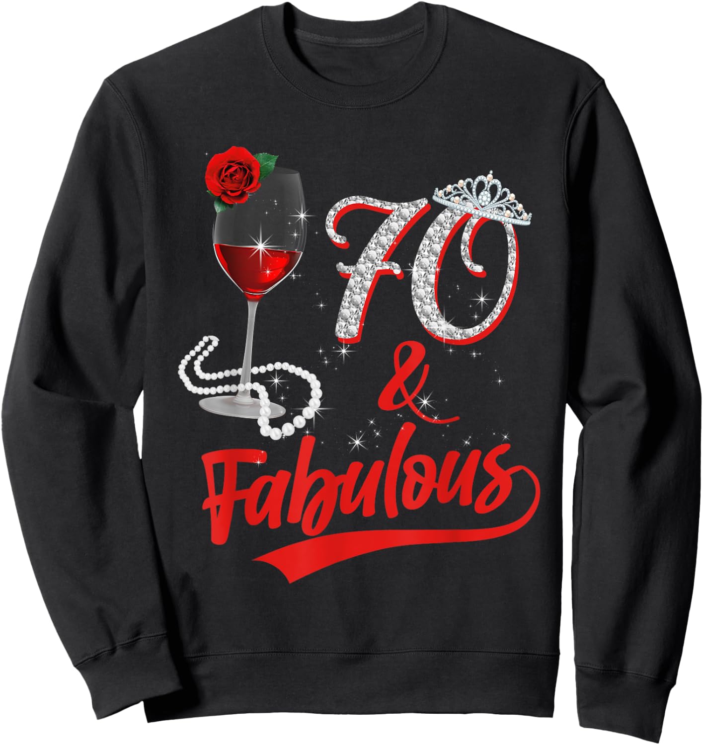 70 And Fabulous Queen Happy Birthday 25th Rose Red Wine Sweatshirt - Sweatshirt | Black