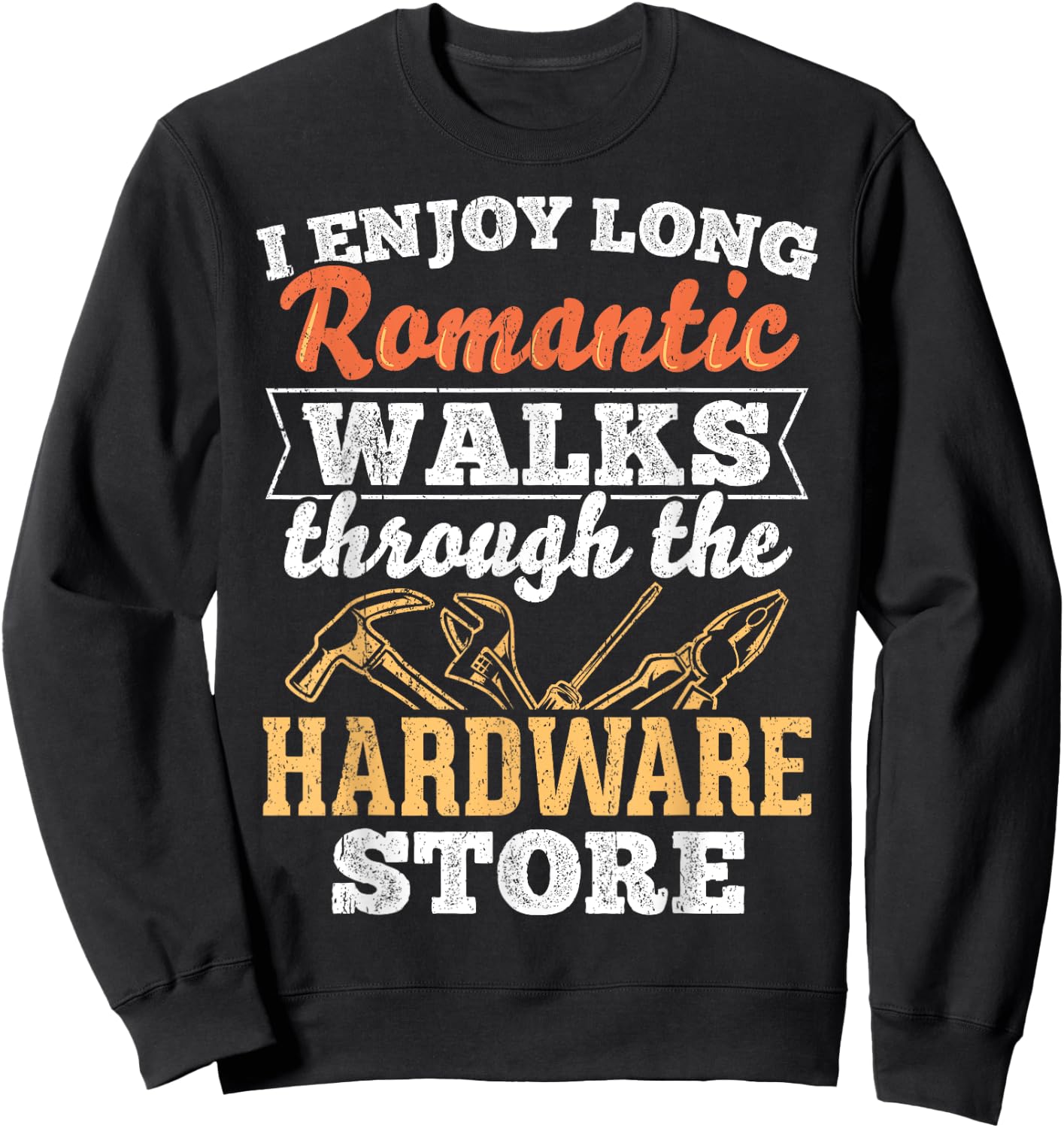 I enjoy long romantic walks through the hardware store Sweatshirt - Sweatshirt | Black