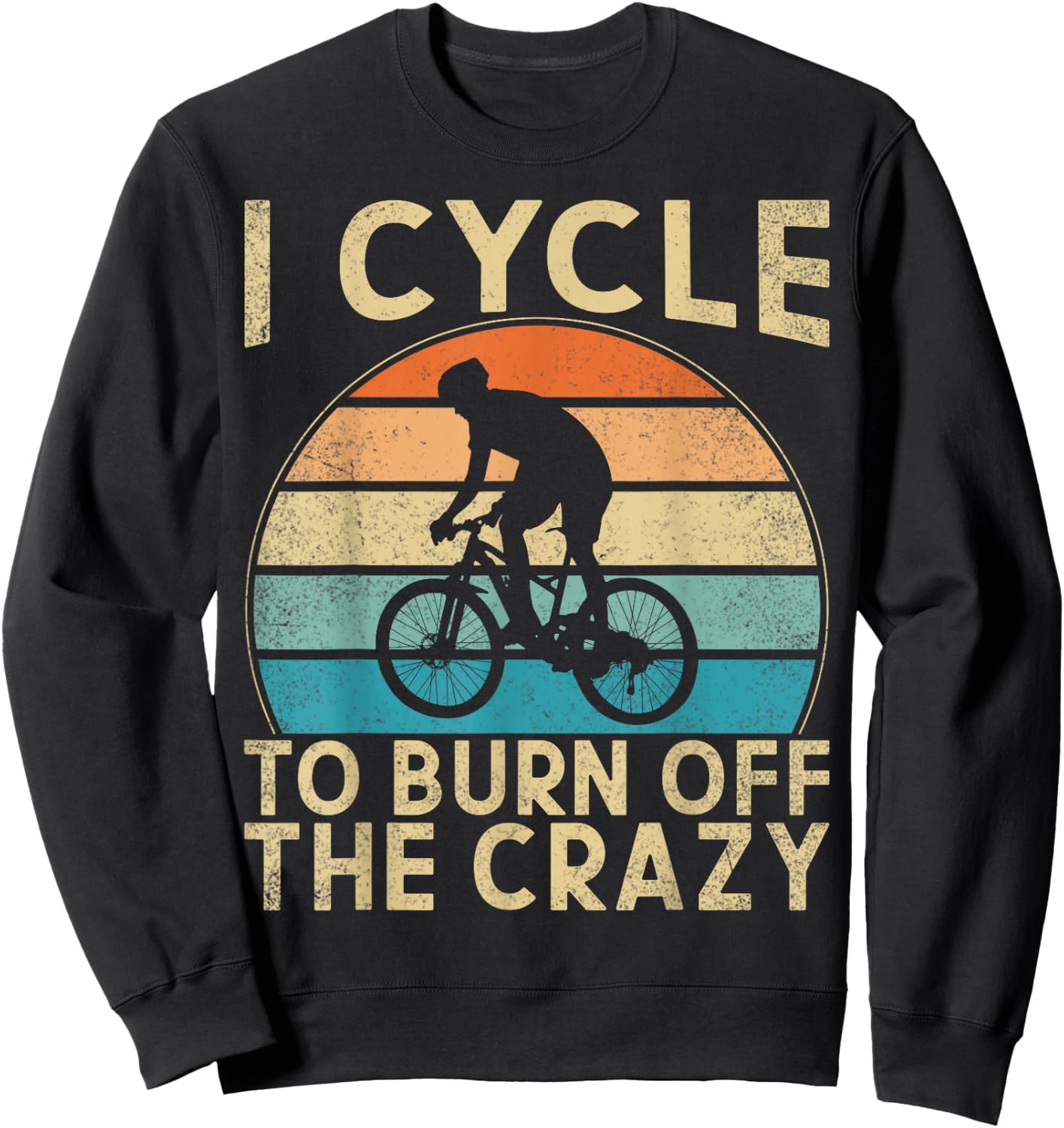 I Cycle To Burn Off The Crazy Bicycle Cycling Workout Sweatshirt - Sweatshirt | Black