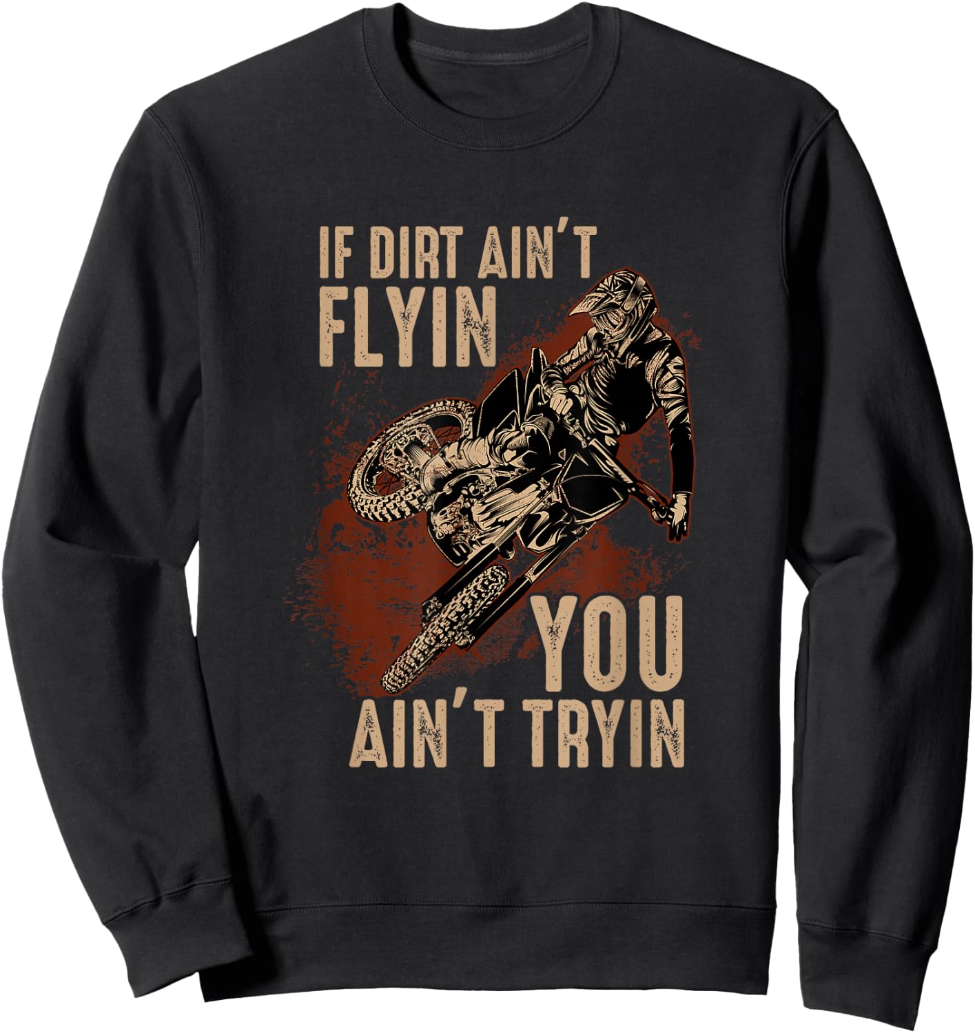 Dirt Bike Motocross If The Dirt Ain't Flyin You Ain't Tryin Sweatshirt - Sweatshirt | Black