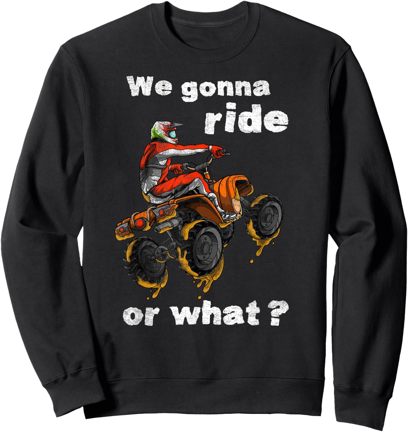 We Gonna Ride Or What? - Fun Gift ATV Four Wheeler Quad Bike Sweatshirt - Sweatshirt | Black