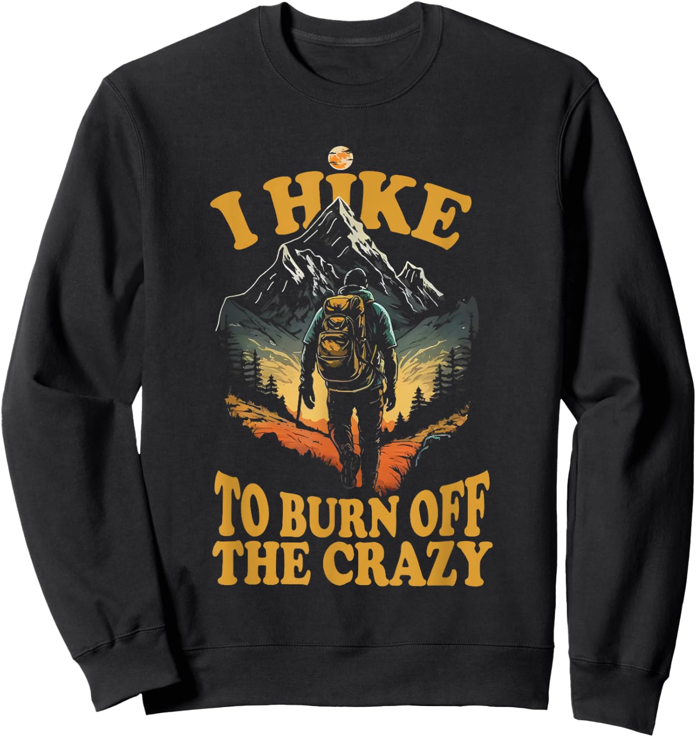 I Hike to Burn Off the Crazy Sweatshirt - Sweatshirt | Black