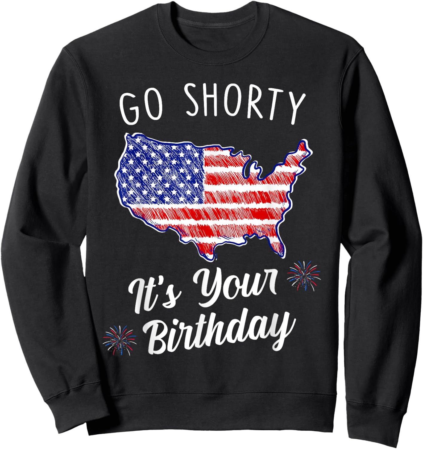 Go Shorty It's Your Birthday Stars and Stripes Sarcastic Sweatshirt - Sweatshirt | Black