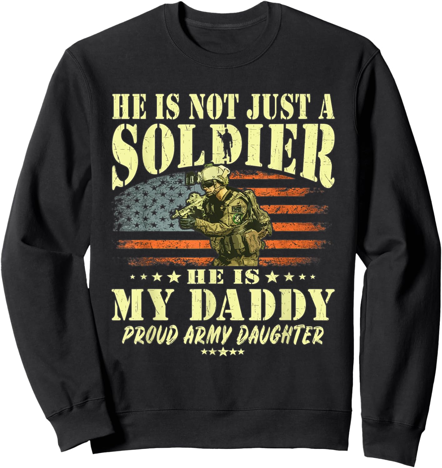 He Is Not Just A Soldier He Is My Daddy Proud Army Daughter Sweatshirt - Sweatshirt | Black