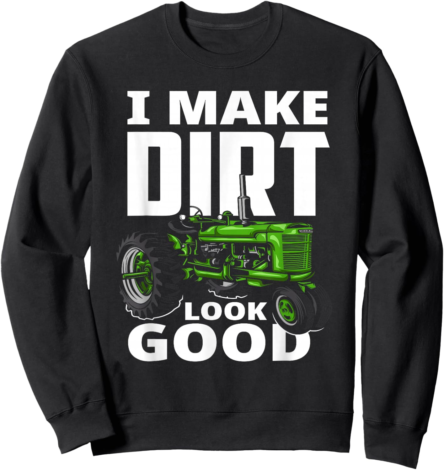 I Make Dirt Look Good - Tractor Driver Sweatshirt - Sweatshirt | Black