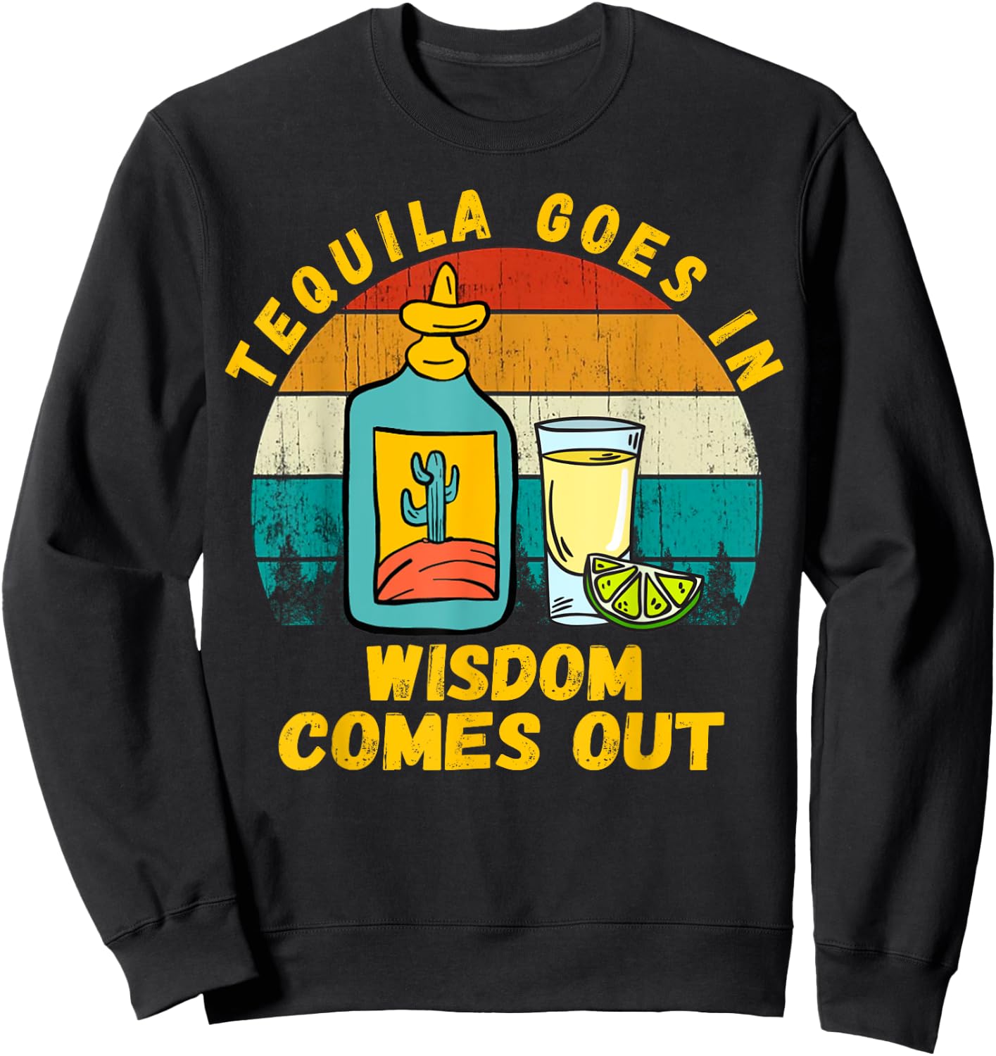 Tequila Goes In Wisdom Comes Out Funny Tequila Lovers Sweatshirt - Sweatshirt | Black