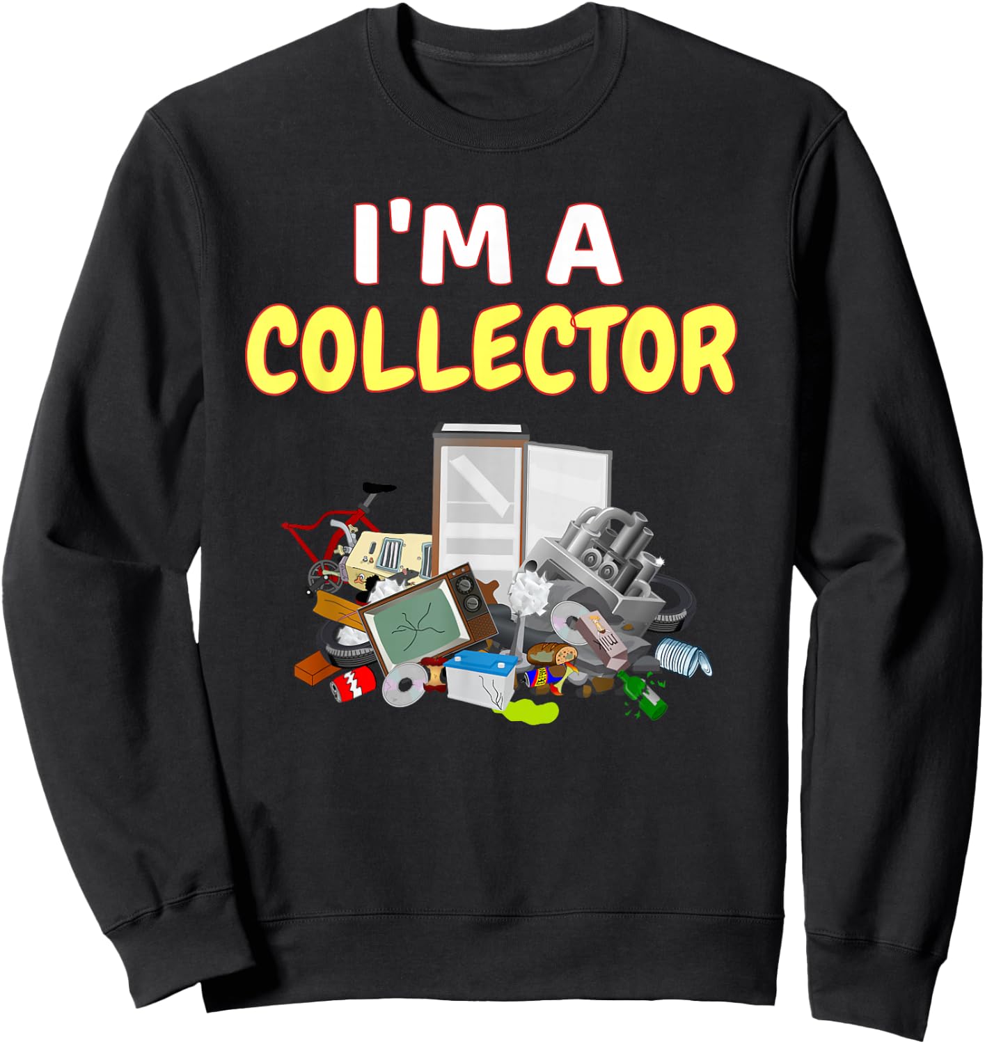 I'm A Collector Hoarder Junk Funny Scrapper Metal Recycle Sweatshirt - Sweatshirt | Black
