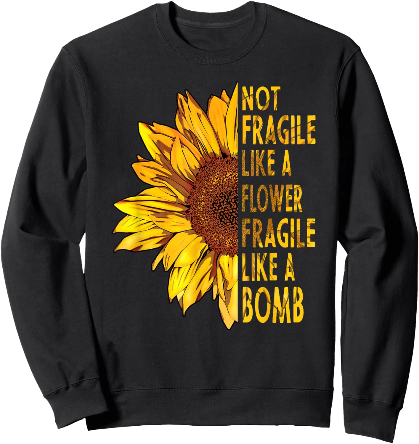 not fragile like a flower fragile like a bomb Sunflower Sweatshirt - Sweatshirt | Black