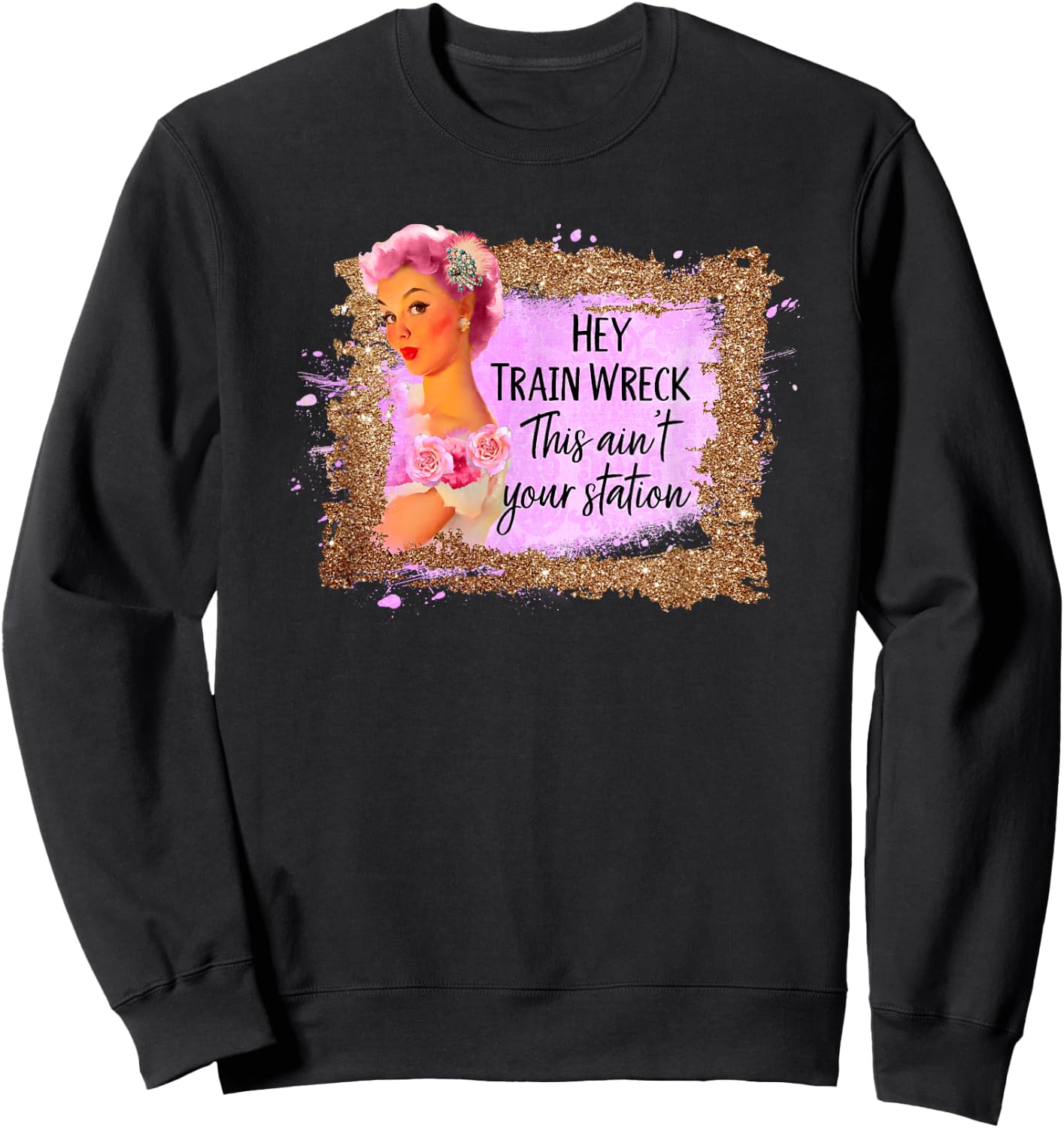 Funny Shirt Hey Train Wreck This Ain't Your Station Fun Gift Sweatshirt - Sweatshirt | Black