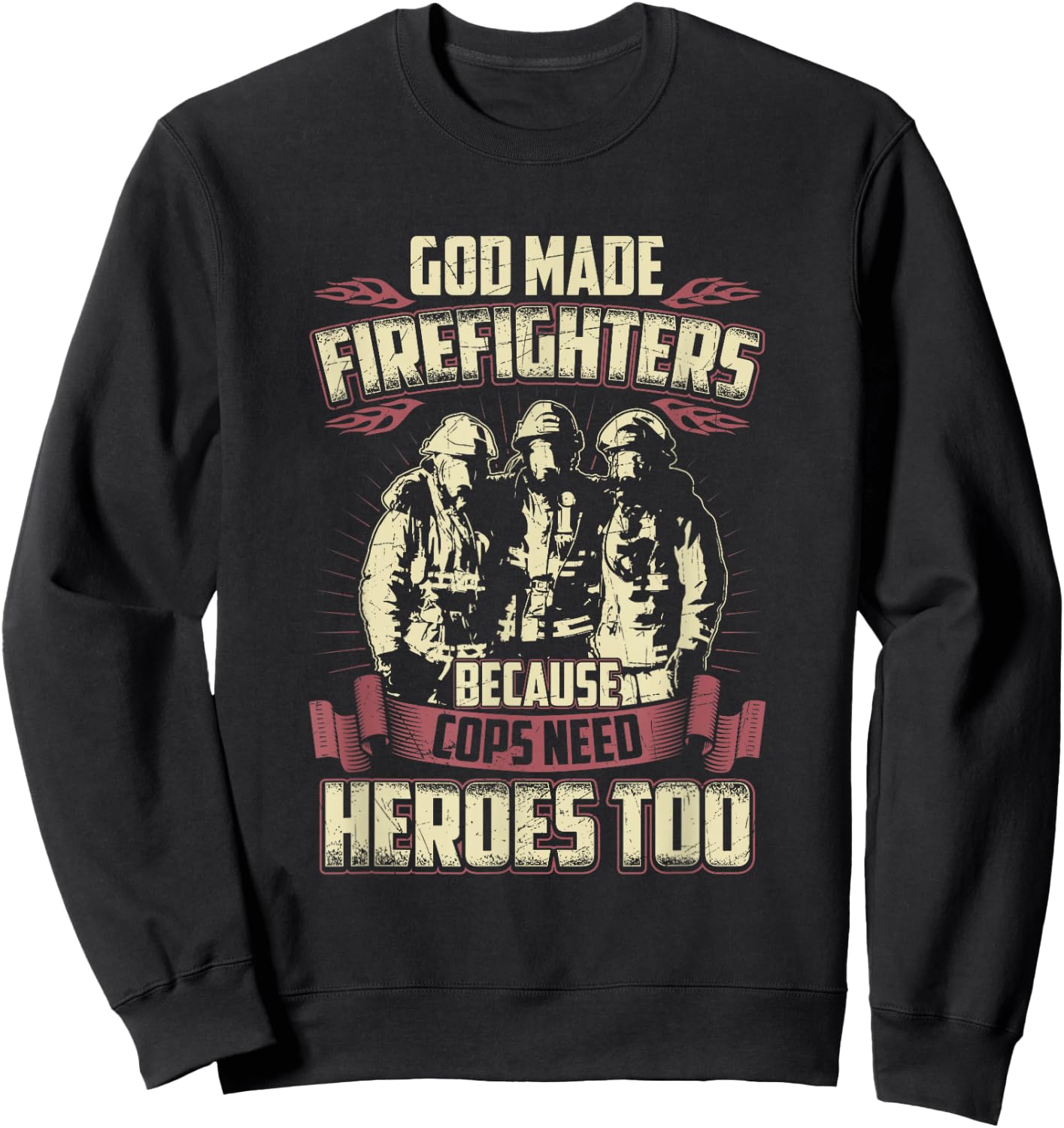 God Made Firefighters Because Cops Need Heroes Too Sweatshirt - Sweatshirt | Black
