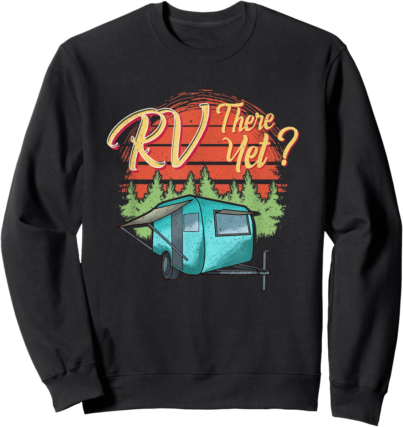 Funny RVing Camping Camper Motorhome RV THERE YET Sweatshirt - Sweatshirt | Black