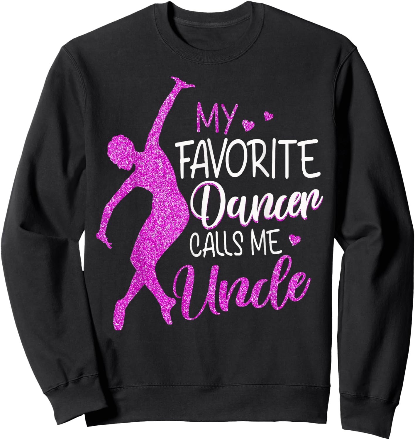 My Favorite Dancer Calls Me Uncle - Dance Gift Sweatshirt - Sweatshirt | Black