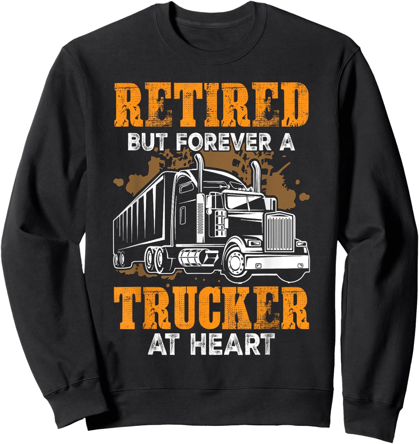 Retired But Forever Trucker At Heart Funny Truck Driver Sweatshirt - Sweatshirt | Black