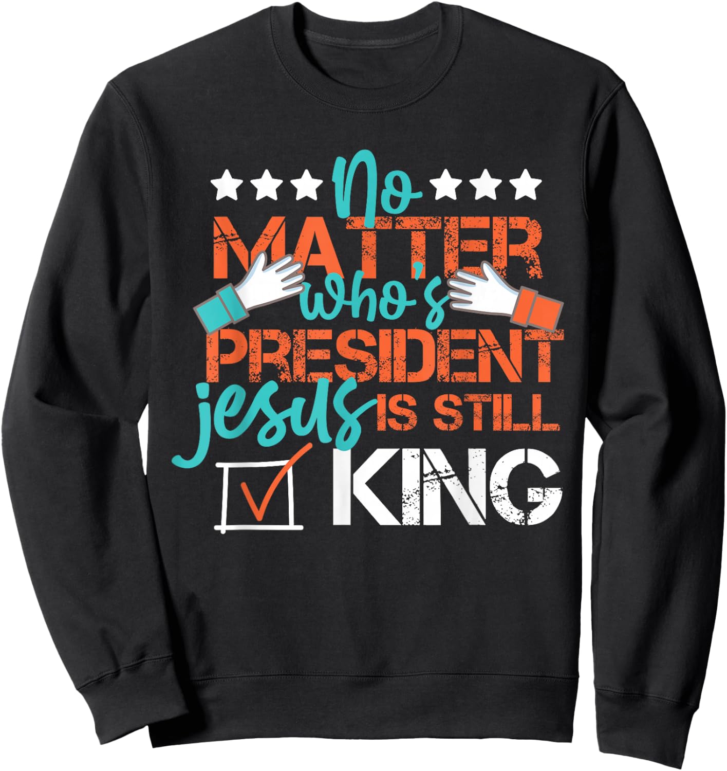 No Matter Who Is President Jesus Is Still King Election Sweatshirt - Sweatshirt | Black