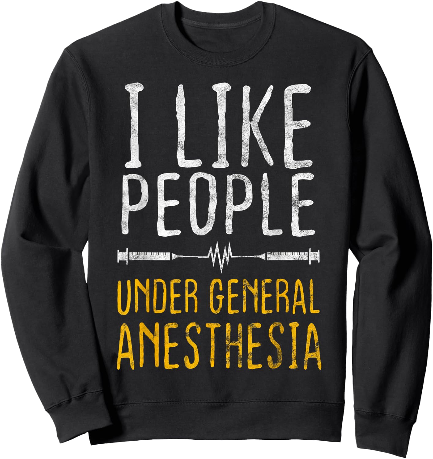 I Like People Under General Anesthesia Anesthesiology Sweatshirt - Sweatshirt | Black