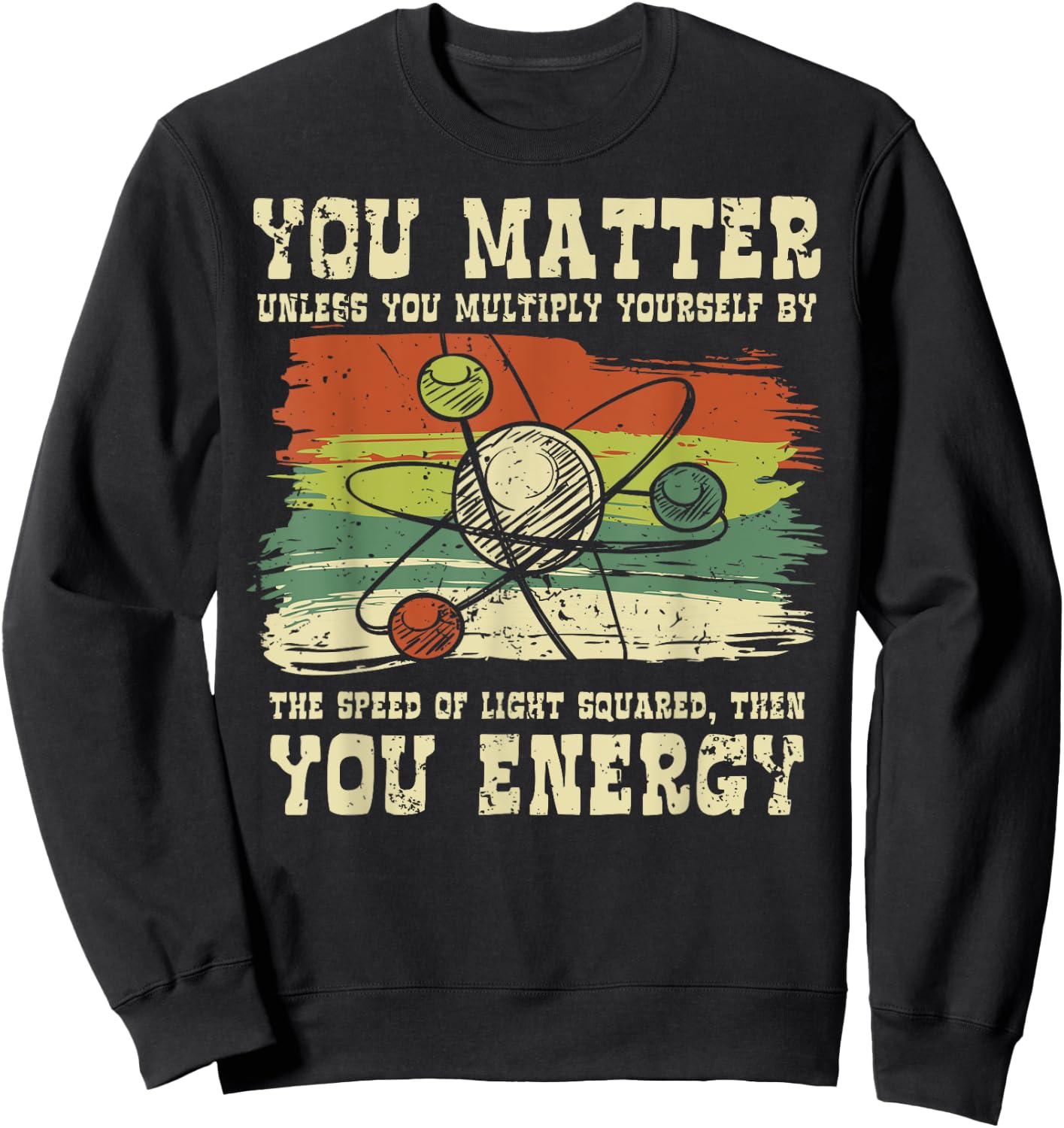 Science Quote gift, You Matter, You Energy Sweatshirt - Sweatshirt | Black