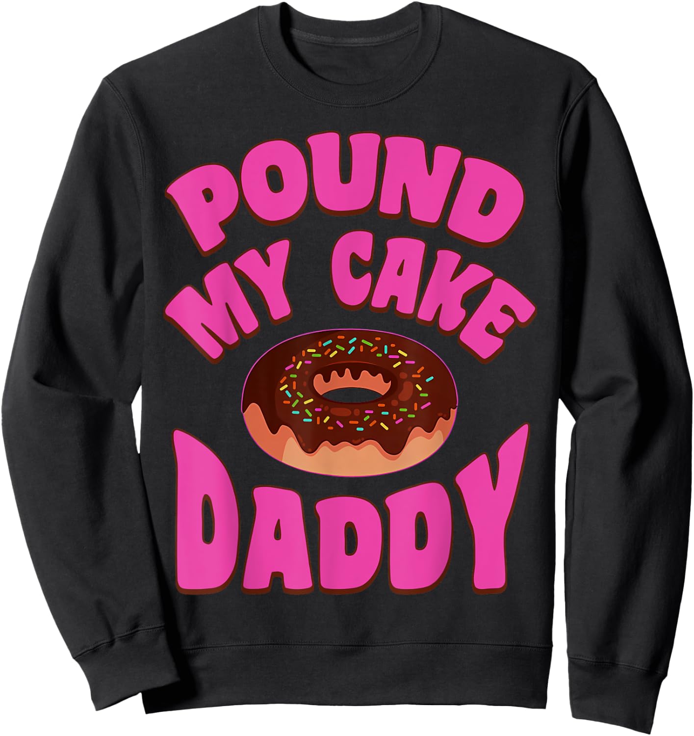 Pound My Cake Daddy Donut Embarrassing Adult Humor Sweatshirt - Sweatshirt | Black