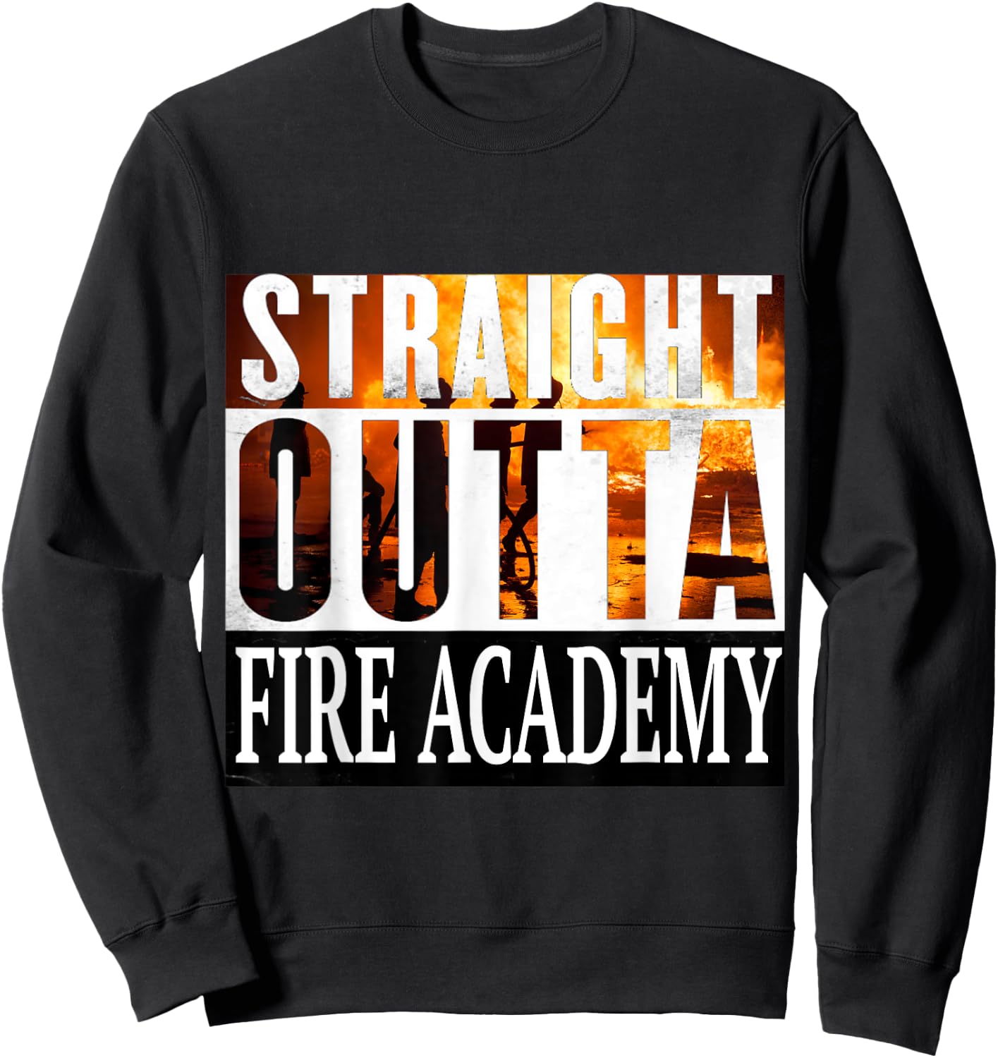 Straight Outta Fire Academy Fireman Firefighter Graduation Sweatshirt - Sweatshirt | Black
