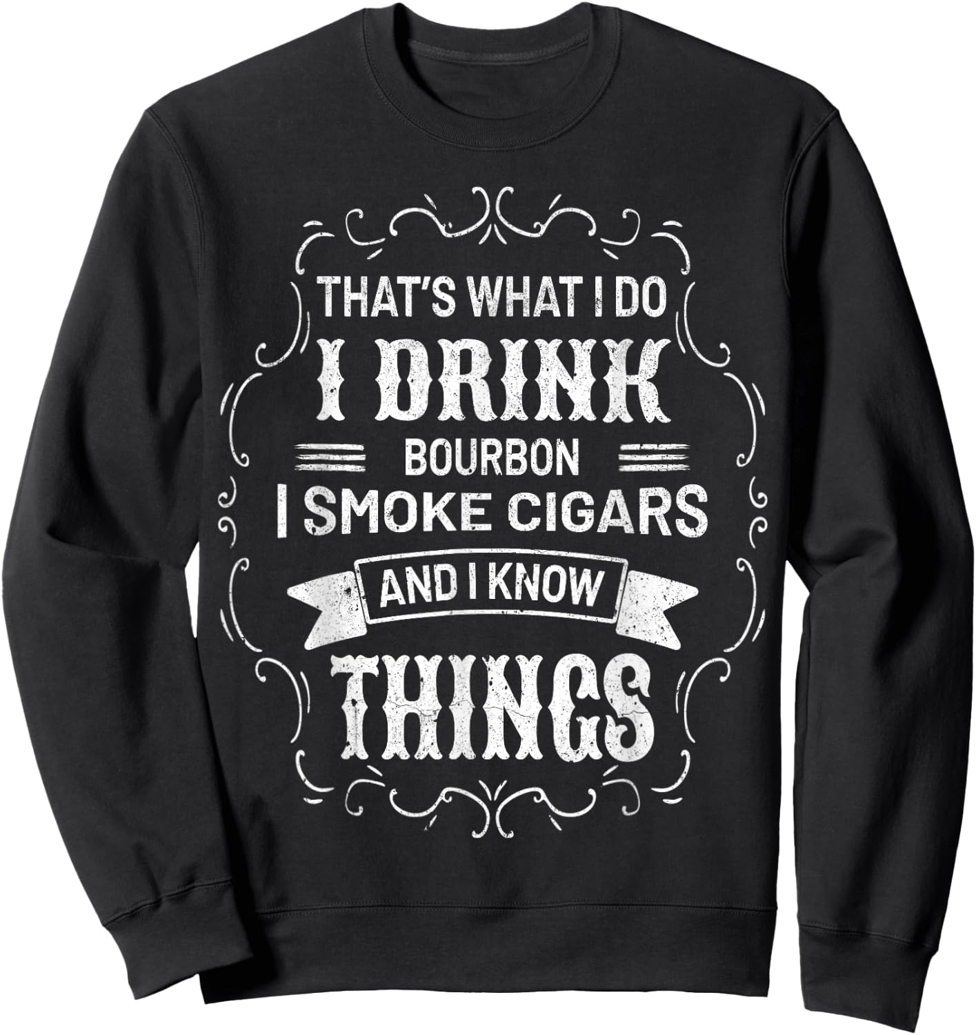 I Drink Bourbon I Smoke Cigars And I Know Things Sarcastic Sweatshirt - Sweatshirt | Black