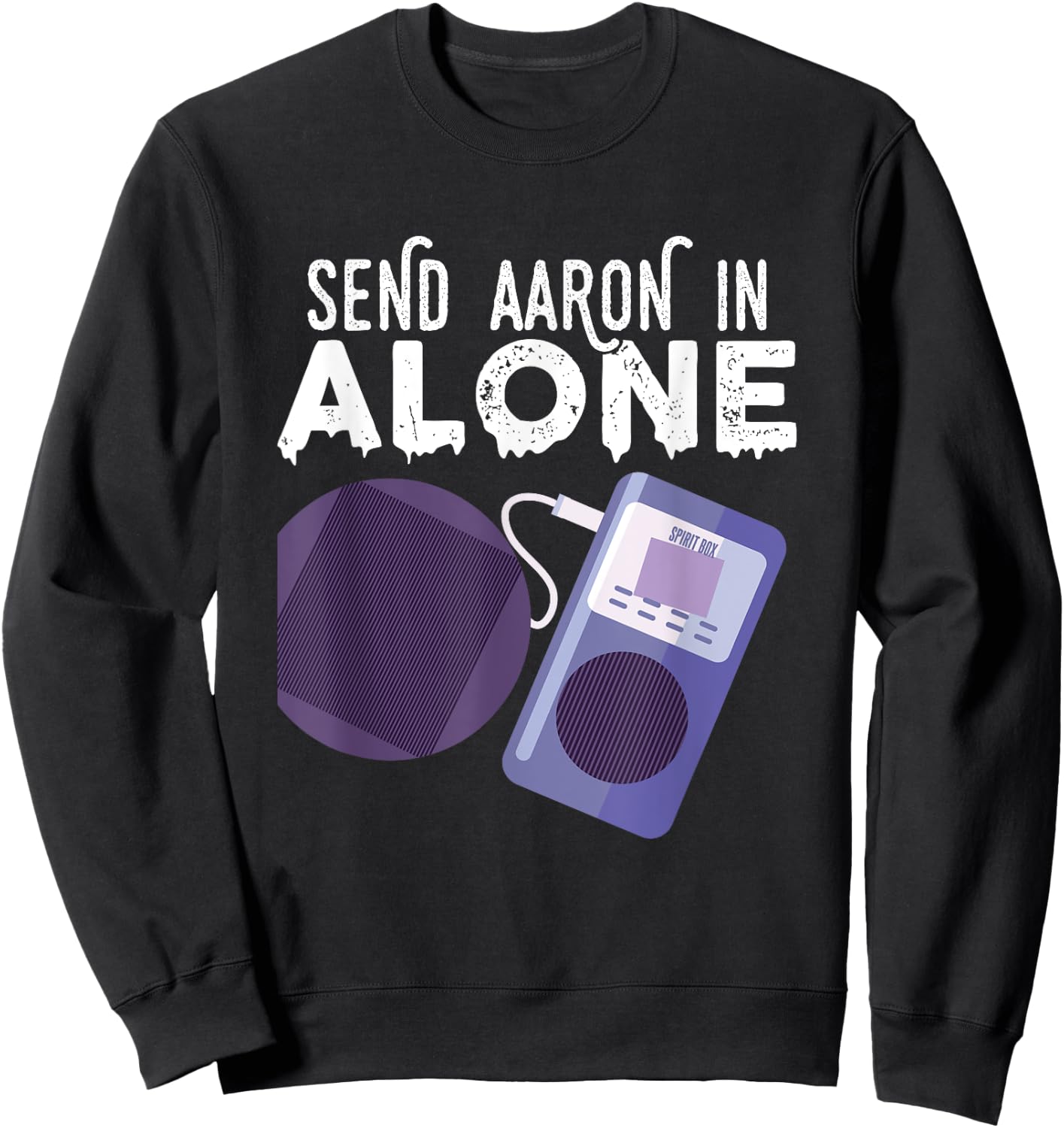 Send Aaron in Alone Paranormal Ghost Hunting Sweatshirt - Sweatshirt | Black