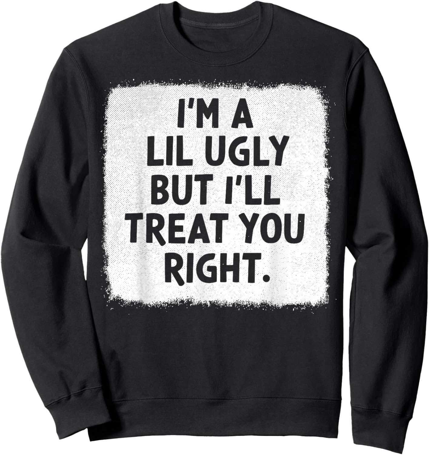 I'm A Lil Ugly But I'll Treat You Right Sweatshirt - Sweatshirt | Black