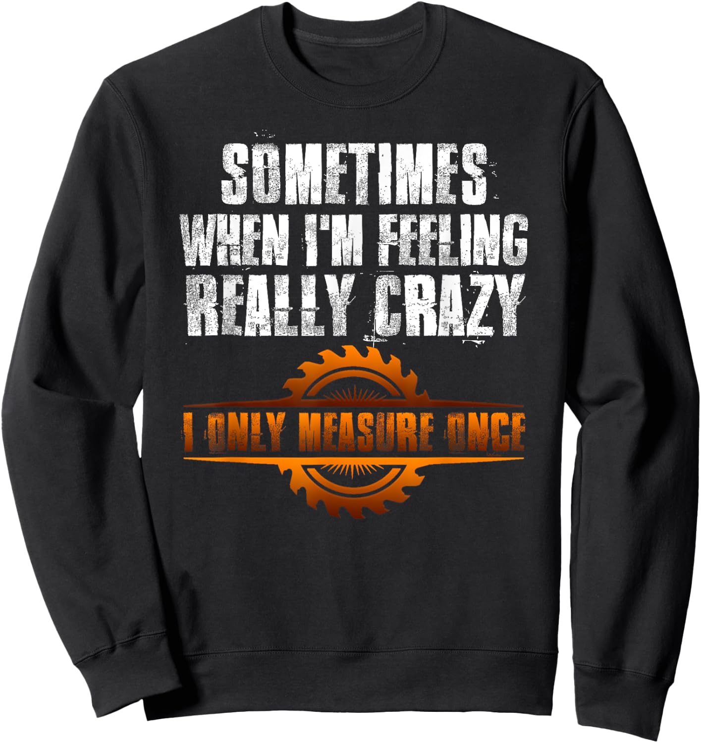 Sometimes When I'm Feeling Really Crazy I Only Measure Once Sweatshirt - Sweatshirt | Black
