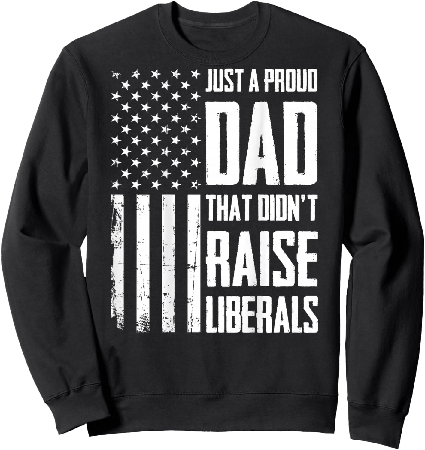 Proud Dad That Didn't Raise Liberals American Flag (On Back) Sweatshirt - Sweatshirt | Black